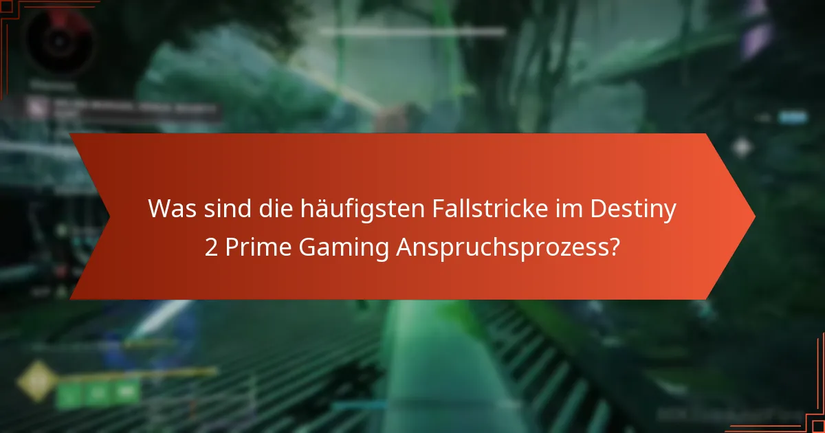 Was sind die häufigsten Fallstricke im Destiny 2 Prime Gaming Anspruchsprozess?