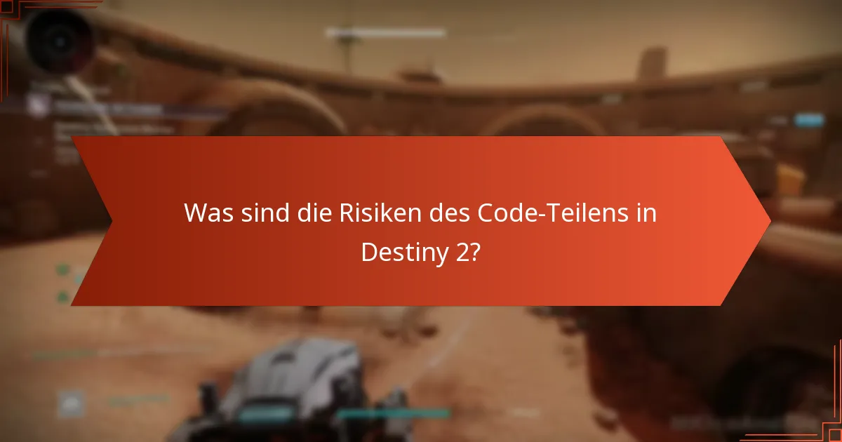 Was sind die Risiken des Code-Teilens in Destiny 2?
