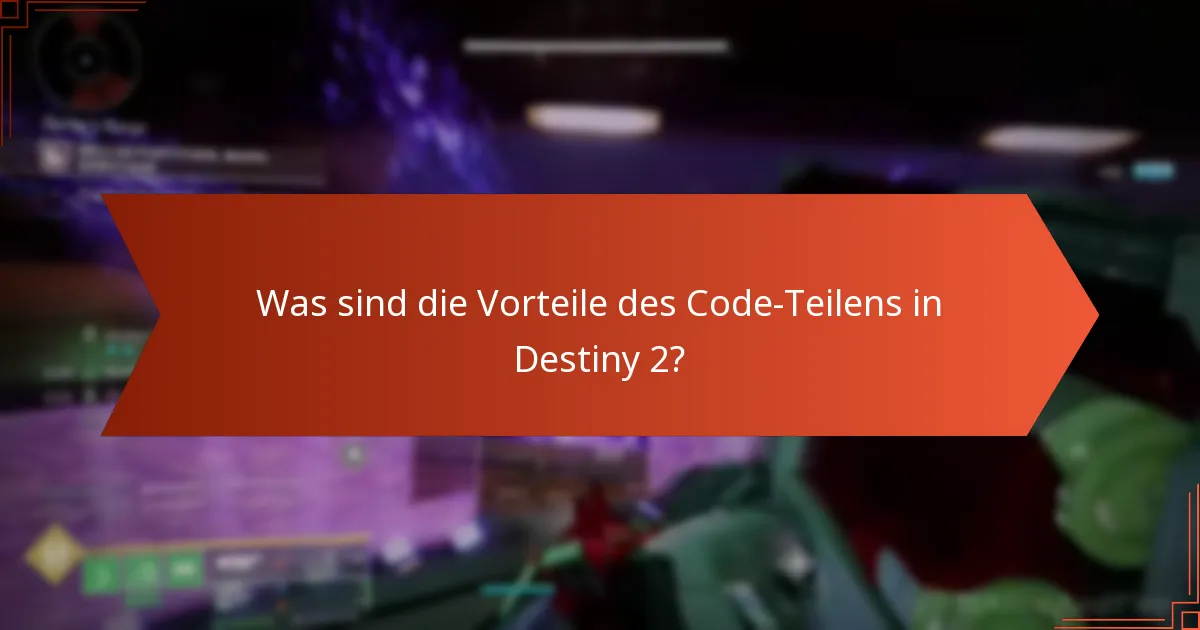 Was sind die Vorteile des Code-Teilens in Destiny 2?