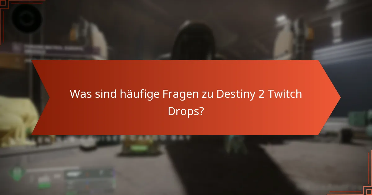 Was sind häufige Fragen zu Destiny 2 Twitch Drops?