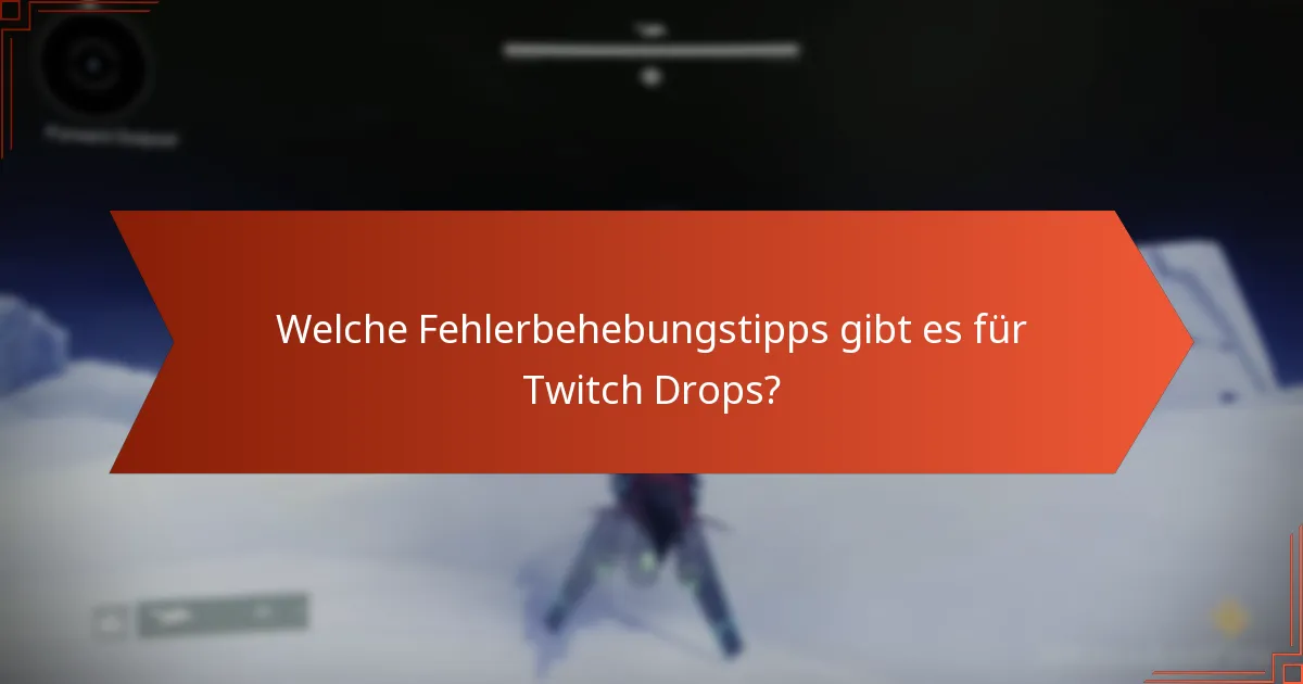 Welche Fehlerbehebungstipps gibt es für Twitch Drops?