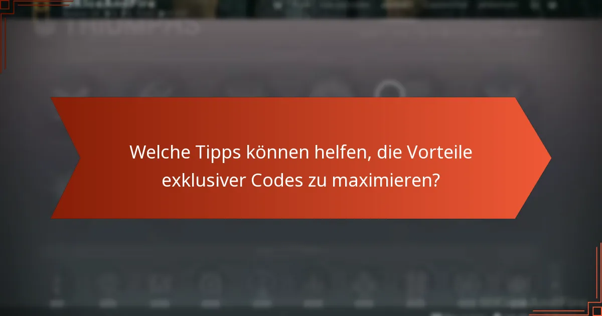 Welche Tipps können helfen, die Vorteile exklusiver Codes zu maximieren?