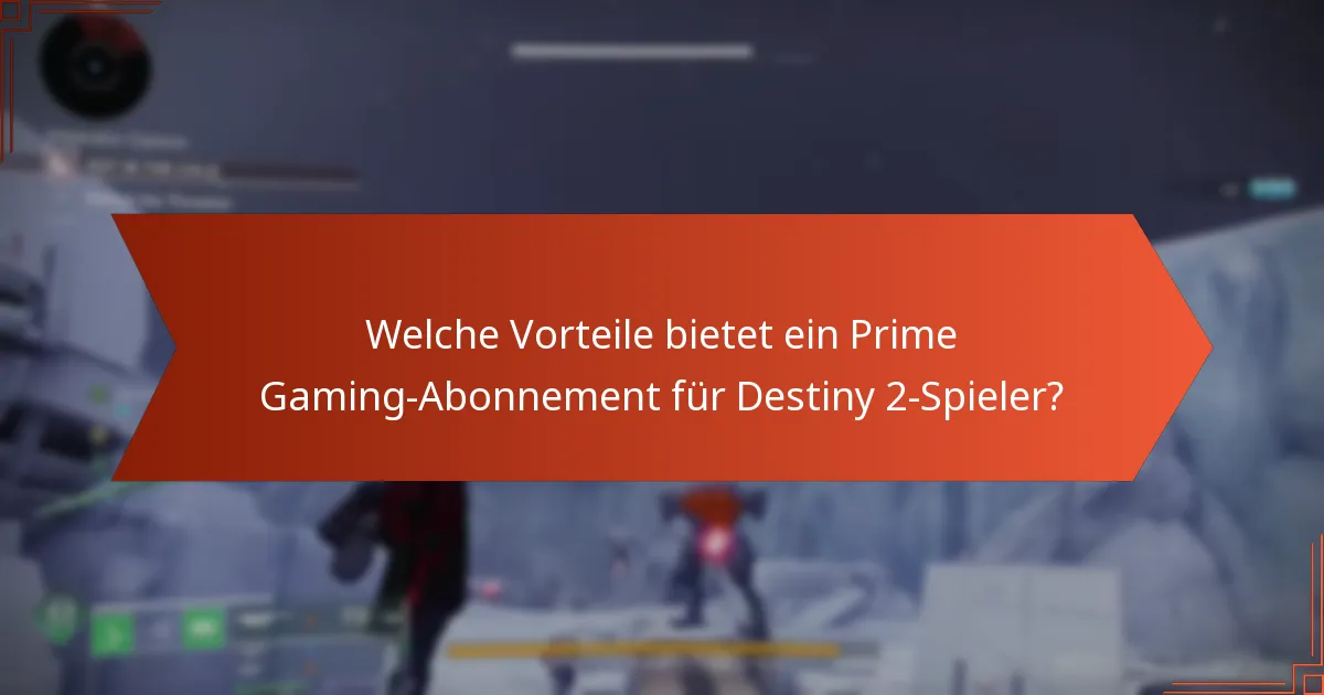 Welche Vorteile bietet ein Prime Gaming-Abonnement für Destiny 2-Spieler?
